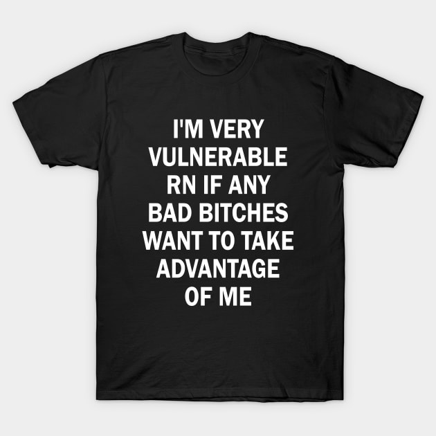 I'm Very Vulnerable Rn If Any Bad Bitches Want To Take Offensive Sayings T-Shirt by Kiki Koko